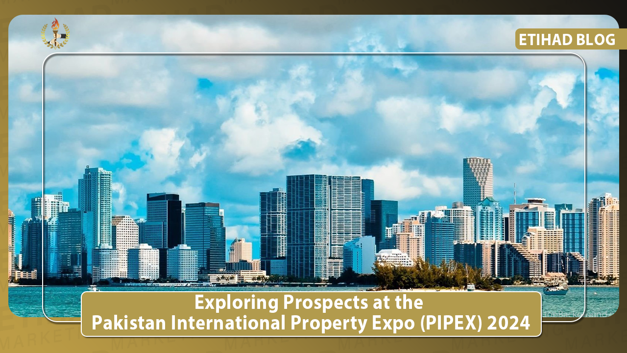 Exploring Prospects at the Pakistan International Property Expo (PIPEX) 2024