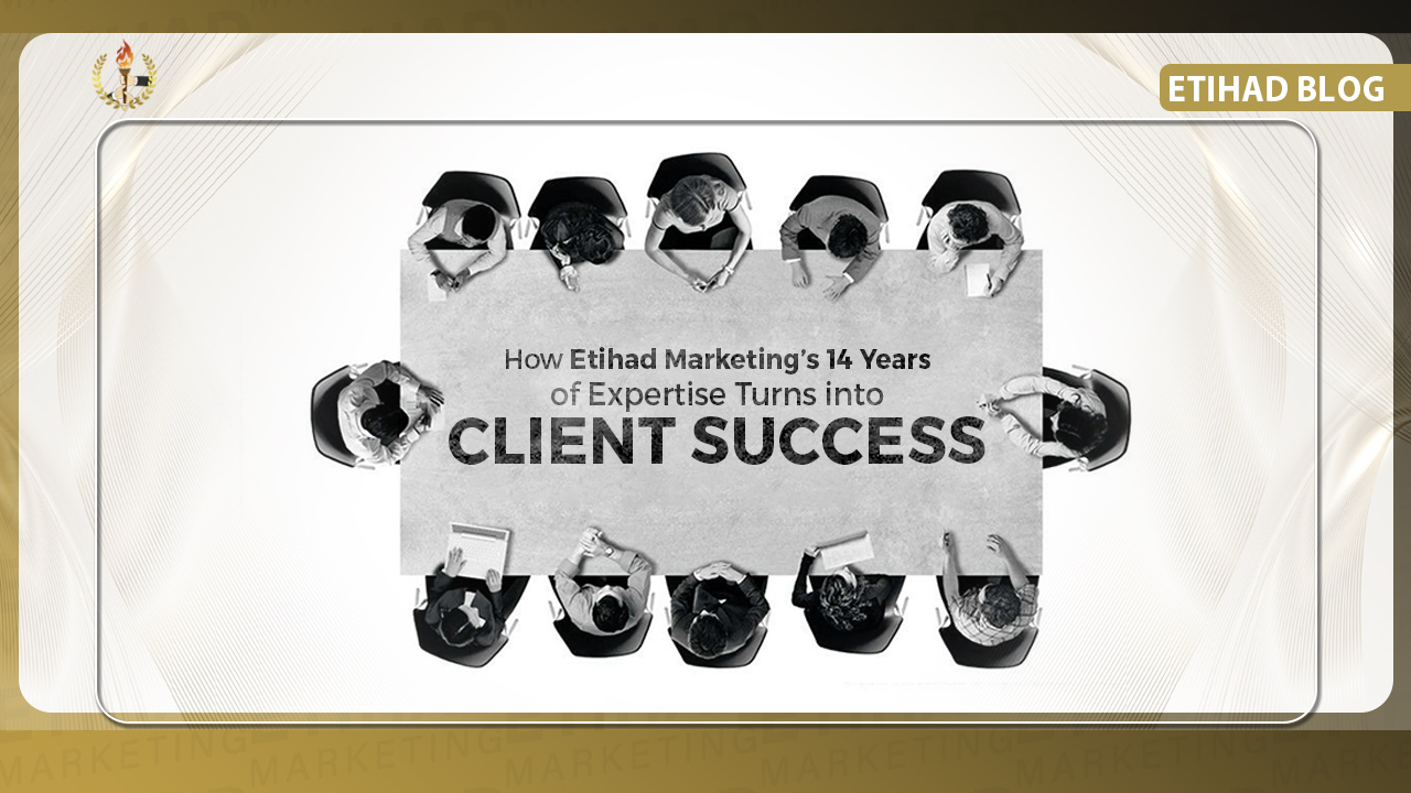 How Etihad Marketing's 14 Years of Expertise Turns into Client Success