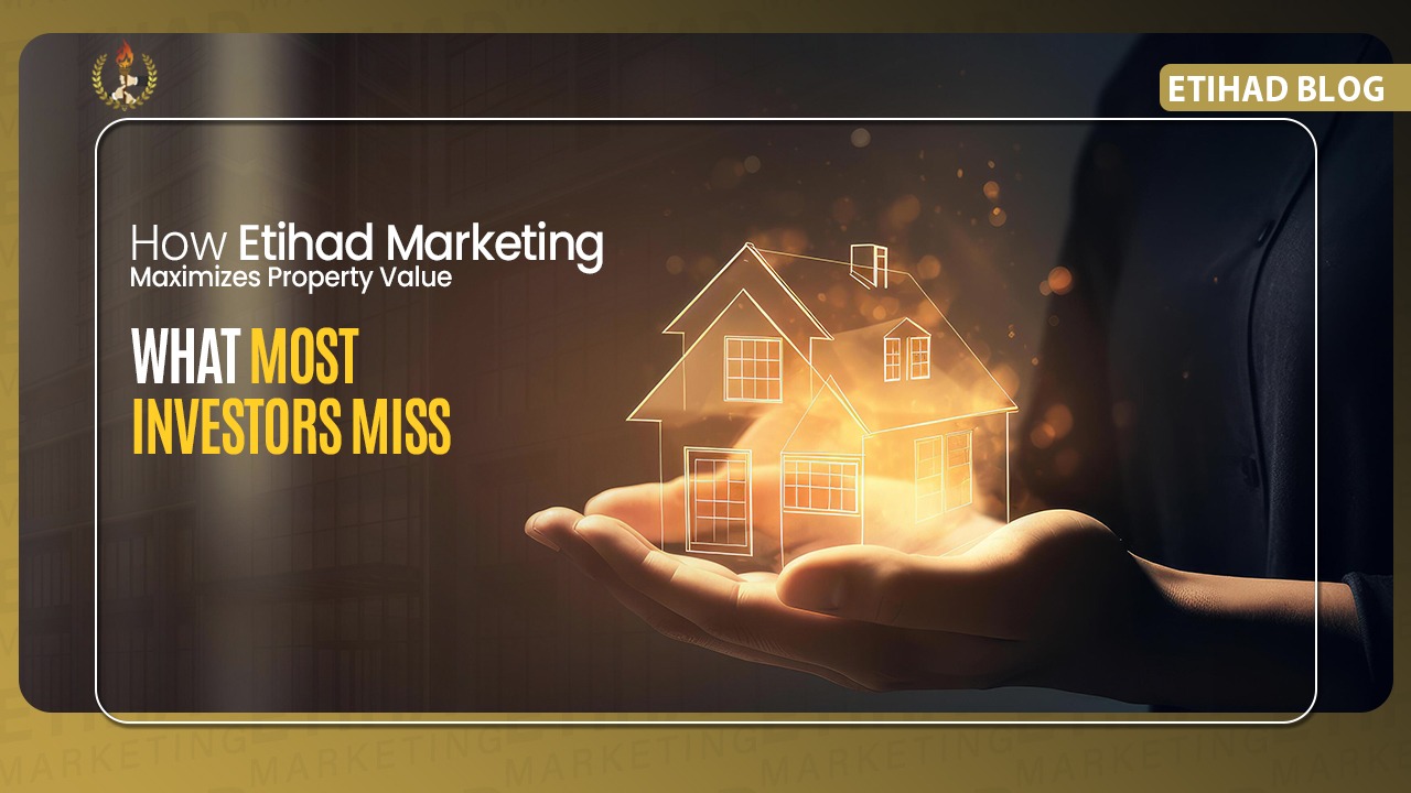 How Etihad Marketing Maximizes Property Value — What Most Investors Miss